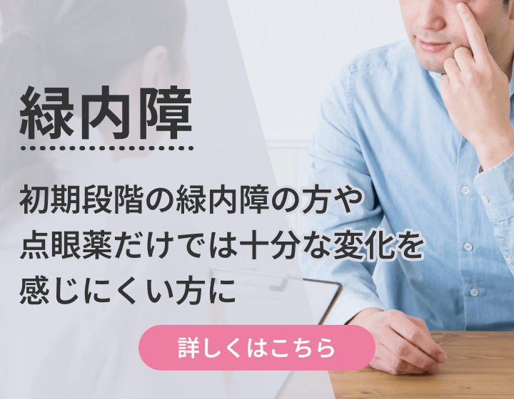 緑内障｜初期段階の緑内障の方や点眼薬だけでは十分な変化を感じにくい方に